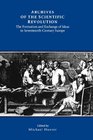 Archives of the Scientific Revolution The Formation and Exchange of Ideas in SeventeenthCentury Europe