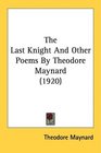The Last Knight And Other Poems By Theodore Maynard