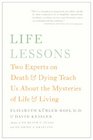Life Lessons Two Experts on Death and Dying Teach Us About the Mysteries of Life and Living