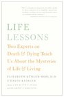 Life Lessons: Two Experts on Death and Dying Teach Us About the Mysteries of Life and Living