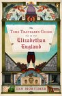 The Time Traveler's Guide to Elizabethan England