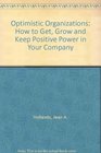Optimistic Organizations How to Get Grow and Keep Positive Power in Your Company