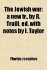 The Jewish War A New Tr by R Traill Ed With Notes by I Taylor