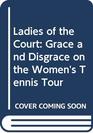Ladies Of The Court  Grace  Disgrace on the Women's Tennis Tour