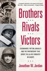 Brothers, Rivals, Victors: Eisenhower, Patton, Bradley and the Partnership that Drove the Allied Conquest in Europe