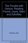 The Trouble With Genius Reading Pound Joyce Stein and Zukofsky