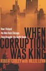 When Corruption Was King  How I Helped the Mob Rule Chicago Then Brought the Outfit Down