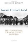 Toward Freedom Land The Long Struggle for Racial Equality in America