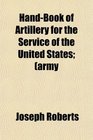HandBook of Artillery for the Service of the United States army