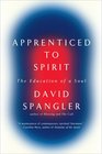 Apprenticed To Spirit The Education of a Soul