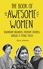 The Book of Awesome Women Boundary Breakers Freedom Fighters Sheroes and Female Firsts