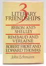 3 Literary Friendships Byron and Shelley Rimbaud and Verlaine Robert Frost and Edward Thomas