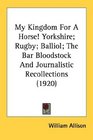 My Kingdom For A Horse Yorkshire Rugby Balliol The Bar Bloodstock And Journalistic Recollections