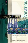 From Nature to Creation A Christian Vision for Understanding and Loving Our World