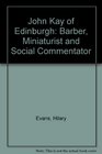 John Kay of Edinburgh Barber Miniaturist and Social Commentator