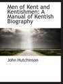 Men of Kent and Kentishmen A Manual of Kentish Biography