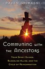 Communing with the Ancestors Your Spirit Guides Bloodline Allies and the Cycle of Reincarnation