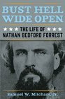 Bust Hell Wide Open The Life of Nathan Bedford Forrest