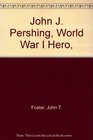 John J Pershing World War I Hero