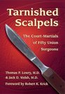 Tarnished Scalpels The CourtMartials of Fifty Union Surgeons