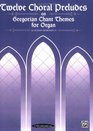 Twelve Choral Preludes on Gregorian Chant Themes