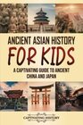 Ancient Asian History for Kids A Captivating Guide to Ancient China and Japan