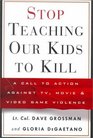 Stop Teaching Our Kids to Kill  A Call to Action Against TV Movie and Video Game Violence