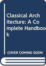 Classical Architecture A Complete Handbook