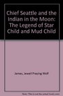 Chief Seattle and the Indian in the Moon The Legend of Star Child and Mud Child