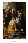 The Three Wise Men: The History and Legacy of the Biblical Magi