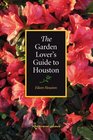 The Garden Lover's Guide to Houston (W. L. Moody Jr. Natural History)