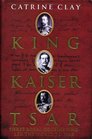 King Kaiser Tsar Three Royal Cousins Who Led the World to War