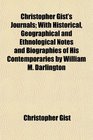 Christopher Gist's Journals With Historical Geographical and Ethnological Notes and Biographies of His Contemporaries by William M Darlington