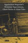 Appalachian Magazine's Mountain Superstitions Ghost Stories  Haint Tales A Collection of Memories  Commentaries from the Mountains of Appalachia