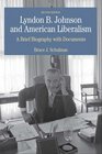 Lyndon B Johnson and American Liberalism A Brief Biography with Documents