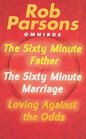 Rob Parsons Omnibus 'Sixty Minute Father' 'Sixty Minute Marriage' and 'Loving Against the Odds'