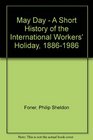 May Day A Short History of the International Worker's Holiday 18861986