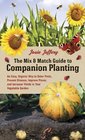 The Mix  Match Guide to Companion Planting An Easy Organic Way to Deter Pests Prevent Disease Improve Flavor and Increase Yields in Your Vegetable Garden