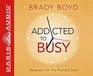 Addicted to Busy Recovery for the Rushed Soul