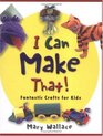 I Can Make That Fantastic Crafts for Kids