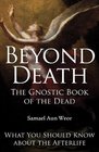 Beyond Death The Gnostic Book of the Dead What You Should Know about the Afterlife