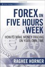 Forex on Five Hours a Week How to Make Money Trading on Your Own Time