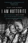I Am Hutterite The Fascinating True Story of a Young Woman's Journey to Reclaim Her Heritage