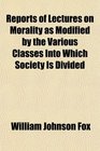 Reports of Lectures on Morality as Modified by the Various Classes Into Which Society Is Divided