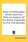 Dante As Philosopher Patriot And Poet With An Analysis Of The Divina Commedia Its Plot And Episodes