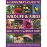A Gardener's Guide to Wildlife  Birds and How to Attract Them Two Practical Books for Animal Lovers with Stepbystep Advice and Over 1700 Photographs