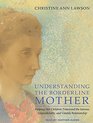 Understanding the Borderline Mother Helping Her Children Transcend the Intense Unpredictable and Volatile Relationship