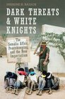 Dark Threats and White Knights The Somalia Affair Peacekeeping and the New Imperialism