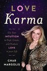 Love Karma Use Your Intuition to Find Create and Nurture Love in Your Life