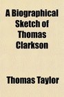 A Biographical Sketch of Thomas Clarkson